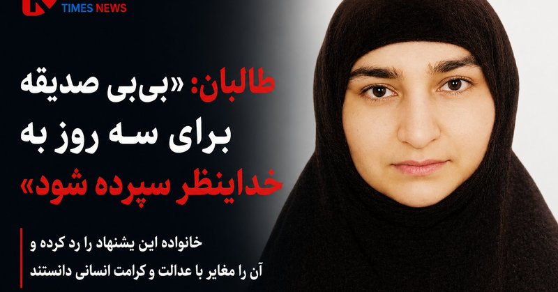 خانواده بی‌بی صدیقه: طالبان پیشنهاد سپردن او به شاکی برای سه روز را مطرح کرده‌اند